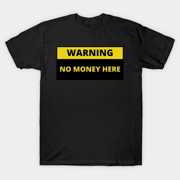 warning no money here T-Shirt by bobinsoil